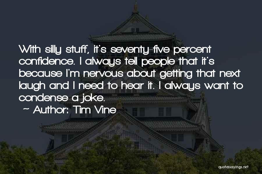 Tim Vine Quotes: With Silly Stuff, It's Seventy-five Percent Confidence. I Always Tell People That It's Because I'm Nervous About Getting That Next