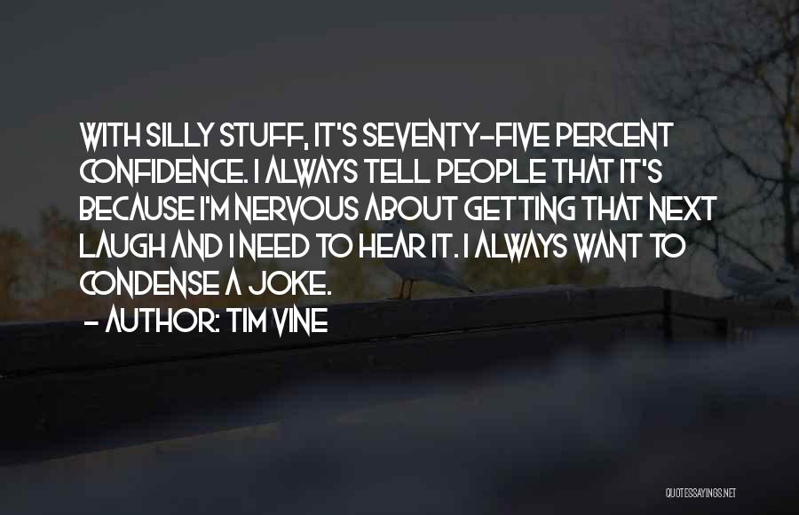 Tim Vine Quotes: With Silly Stuff, It's Seventy-five Percent Confidence. I Always Tell People That It's Because I'm Nervous About Getting That Next