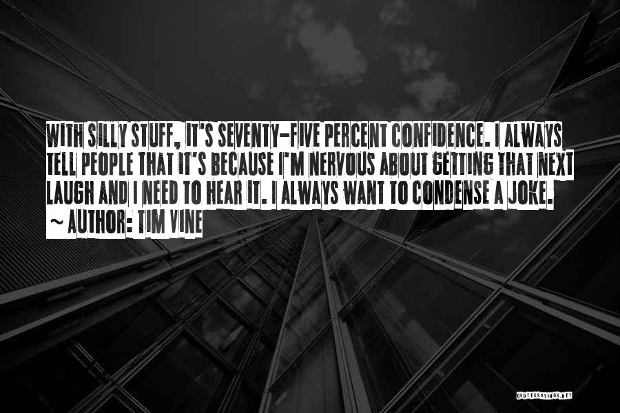 Tim Vine Quotes: With Silly Stuff, It's Seventy-five Percent Confidence. I Always Tell People That It's Because I'm Nervous About Getting That Next