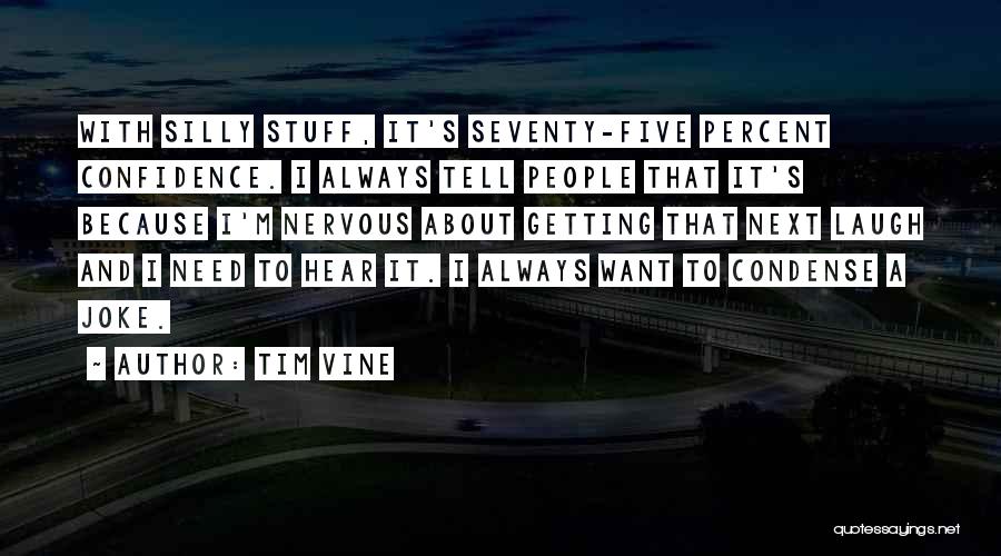 Tim Vine Quotes: With Silly Stuff, It's Seventy-five Percent Confidence. I Always Tell People That It's Because I'm Nervous About Getting That Next