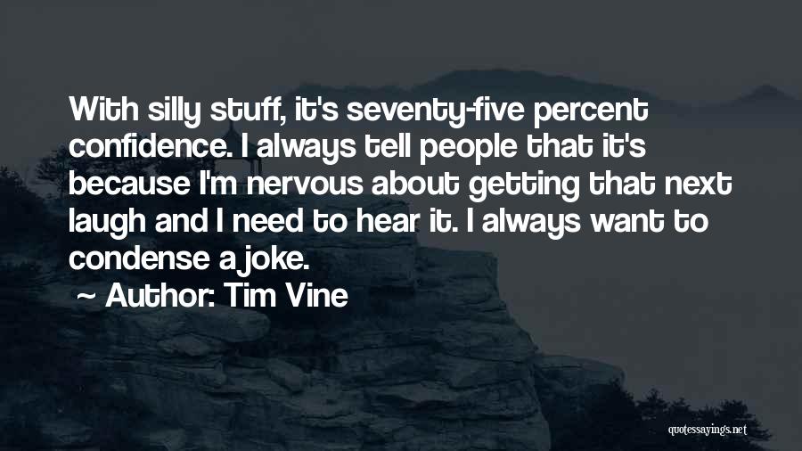 Tim Vine Quotes: With Silly Stuff, It's Seventy-five Percent Confidence. I Always Tell People That It's Because I'm Nervous About Getting That Next