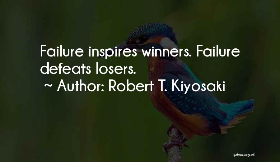 Robert T. Kiyosaki Quotes: Failure Inspires Winners. Failure Defeats Losers.