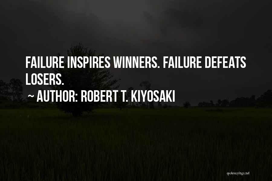 Robert T. Kiyosaki Quotes: Failure Inspires Winners. Failure Defeats Losers.