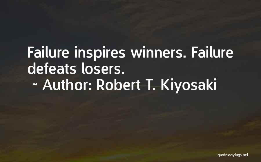 Robert T. Kiyosaki Quotes: Failure Inspires Winners. Failure Defeats Losers.