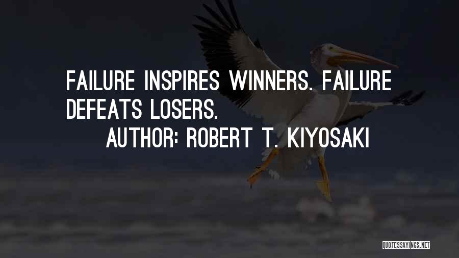 Robert T. Kiyosaki Quotes: Failure Inspires Winners. Failure Defeats Losers.