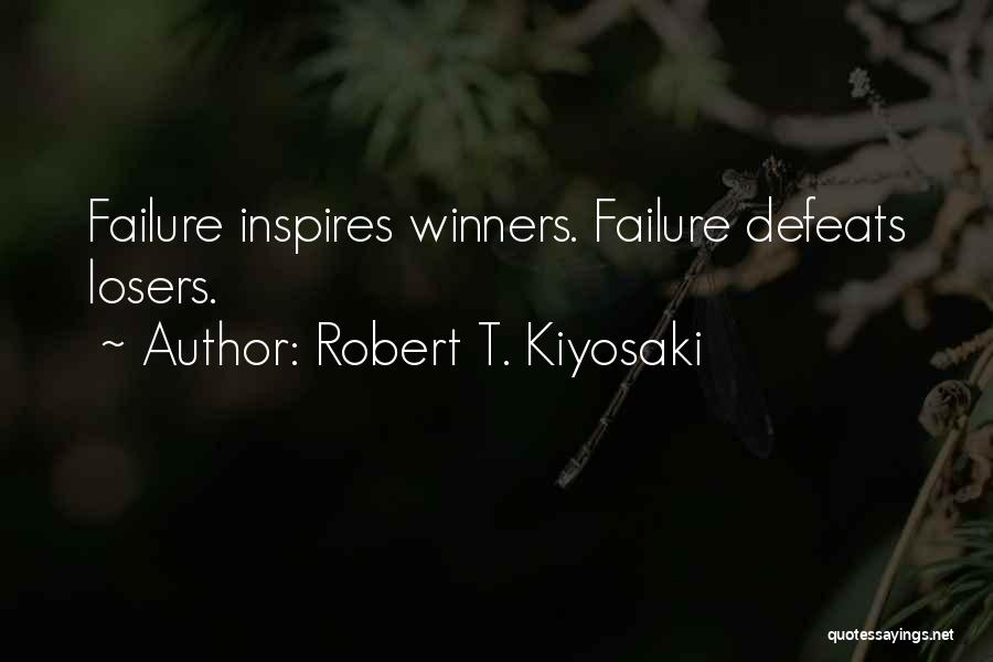 Robert T. Kiyosaki Quotes: Failure Inspires Winners. Failure Defeats Losers.