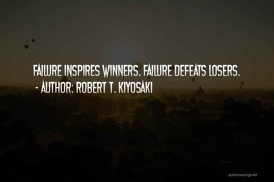 Robert T. Kiyosaki Quotes: Failure Inspires Winners. Failure Defeats Losers.