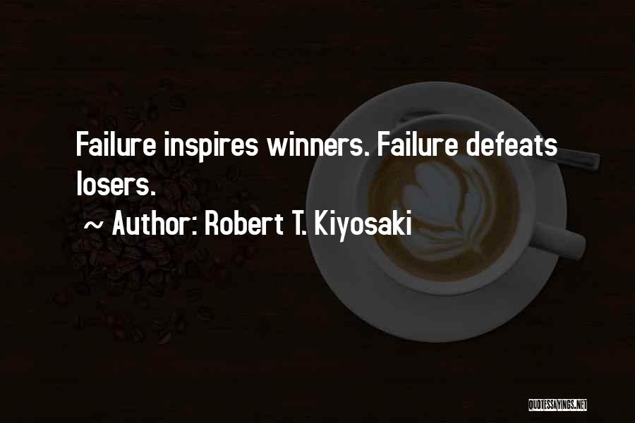 Robert T. Kiyosaki Quotes: Failure Inspires Winners. Failure Defeats Losers.