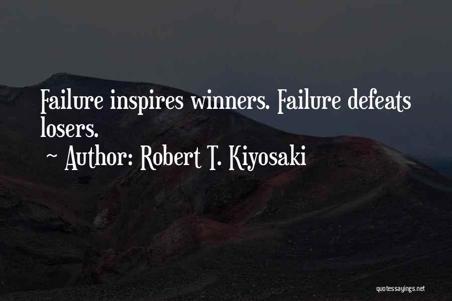 Robert T. Kiyosaki Quotes: Failure Inspires Winners. Failure Defeats Losers.
