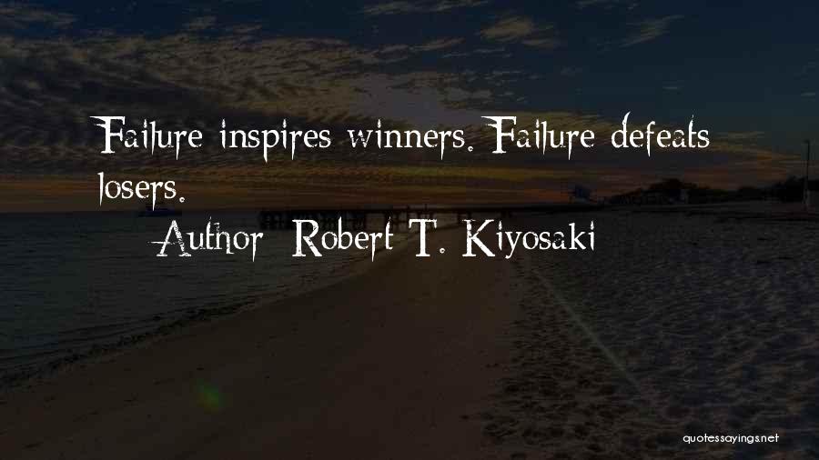 Robert T. Kiyosaki Quotes: Failure Inspires Winners. Failure Defeats Losers.