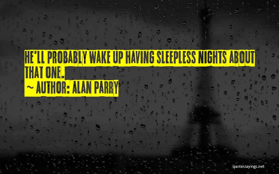 Alan Parry Quotes: He'll Probably Wake Up Having Sleepless Nights About That One.