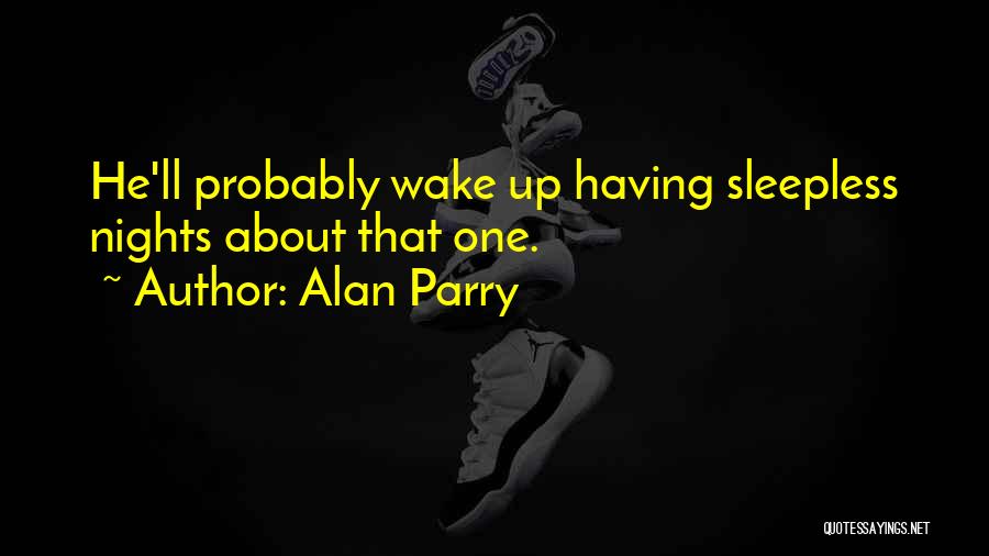 Alan Parry Quotes: He'll Probably Wake Up Having Sleepless Nights About That One.