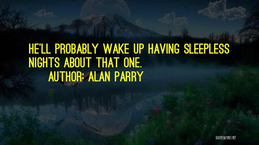 Alan Parry Quotes: He'll Probably Wake Up Having Sleepless Nights About That One.