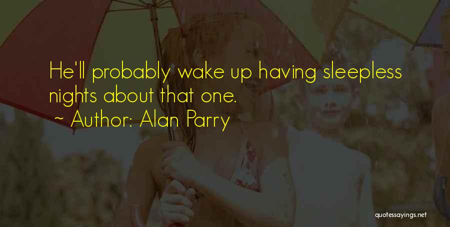 Alan Parry Quotes: He'll Probably Wake Up Having Sleepless Nights About That One.