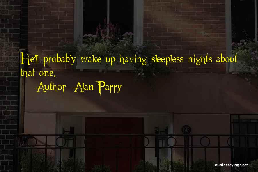 Alan Parry Quotes: He'll Probably Wake Up Having Sleepless Nights About That One.