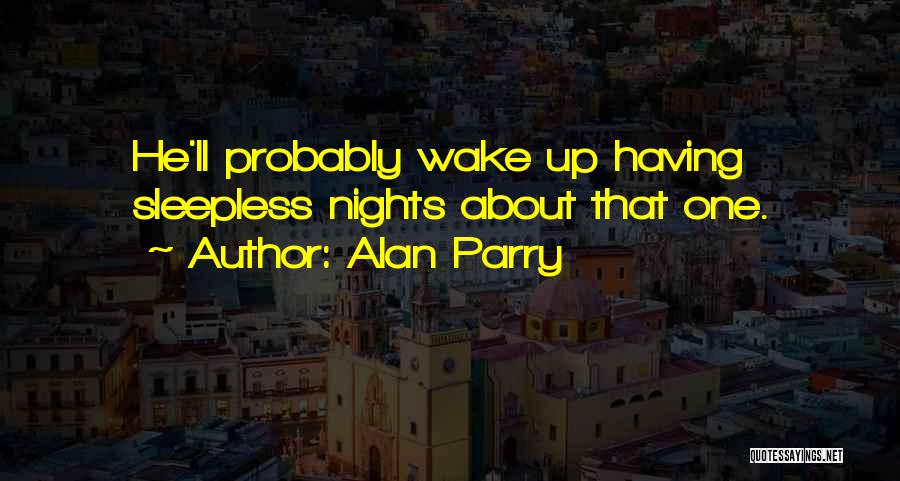 Alan Parry Quotes: He'll Probably Wake Up Having Sleepless Nights About That One.