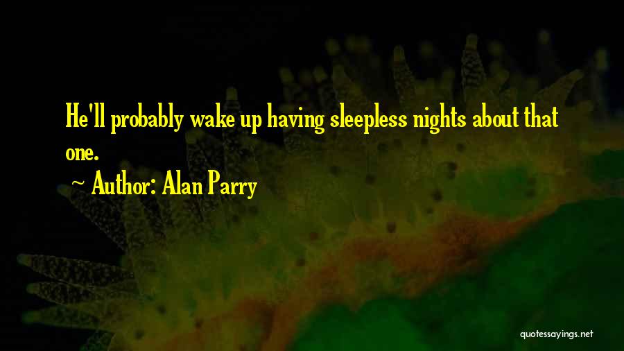 Alan Parry Quotes: He'll Probably Wake Up Having Sleepless Nights About That One.