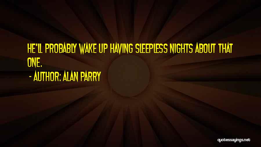 Alan Parry Quotes: He'll Probably Wake Up Having Sleepless Nights About That One.