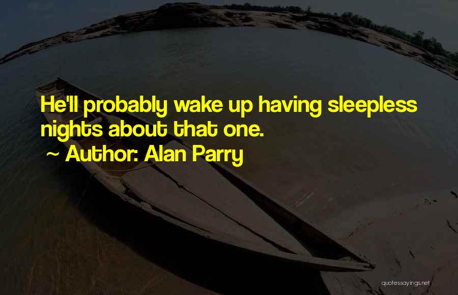 Alan Parry Quotes: He'll Probably Wake Up Having Sleepless Nights About That One.