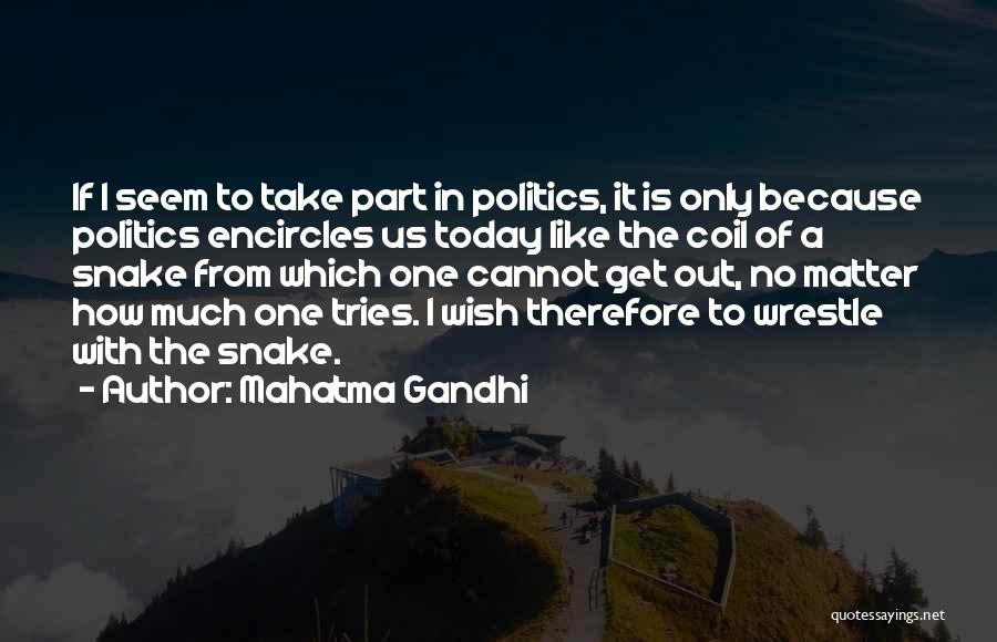 Mahatma Gandhi Quotes: If I Seem To Take Part In Politics, It Is Only Because Politics Encircles Us Today Like The Coil Of