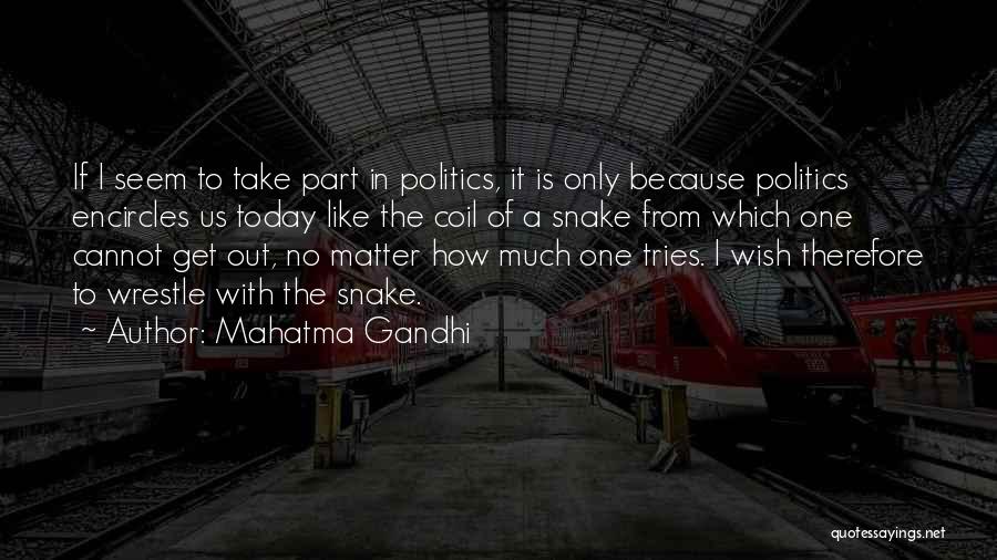 Mahatma Gandhi Quotes: If I Seem To Take Part In Politics, It Is Only Because Politics Encircles Us Today Like The Coil Of