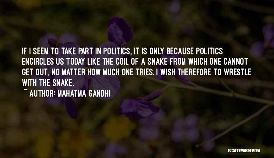 Mahatma Gandhi Quotes: If I Seem To Take Part In Politics, It Is Only Because Politics Encircles Us Today Like The Coil Of