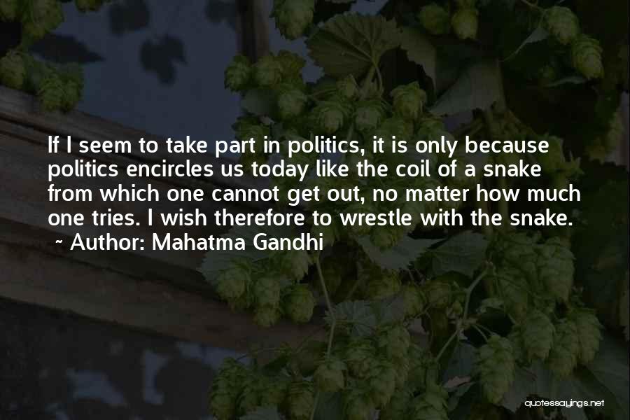 Mahatma Gandhi Quotes: If I Seem To Take Part In Politics, It Is Only Because Politics Encircles Us Today Like The Coil Of