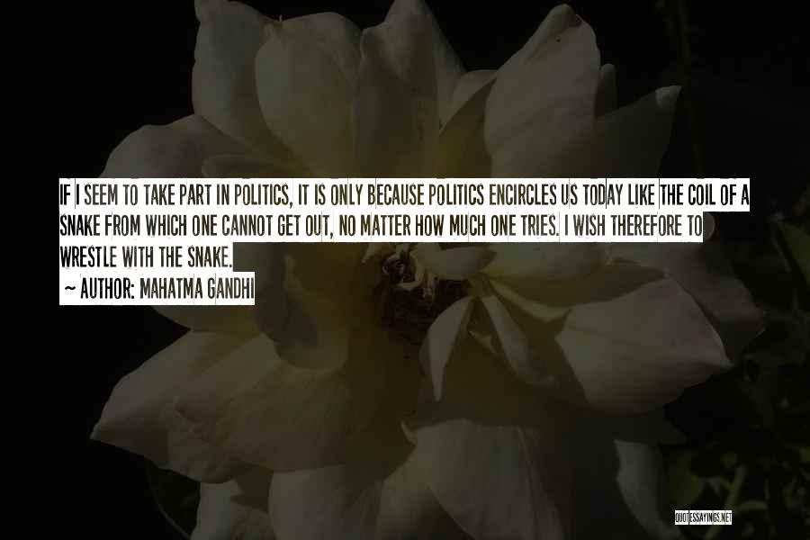 Mahatma Gandhi Quotes: If I Seem To Take Part In Politics, It Is Only Because Politics Encircles Us Today Like The Coil Of