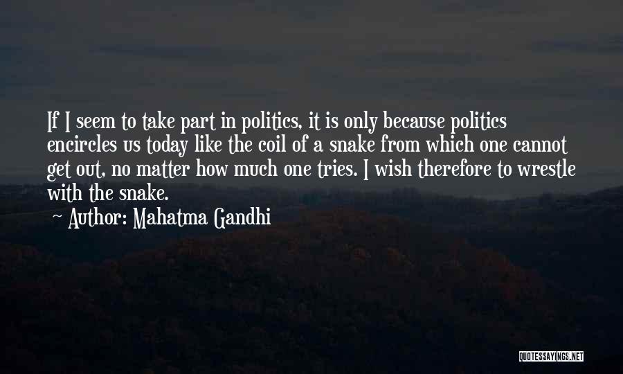 Mahatma Gandhi Quotes: If I Seem To Take Part In Politics, It Is Only Because Politics Encircles Us Today Like The Coil Of