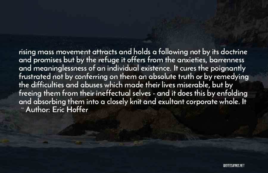 Eric Hoffer Quotes: Rising Mass Movement Attracts And Holds A Following Not By Its Doctrine And Promises But By The Refuge It Offers
