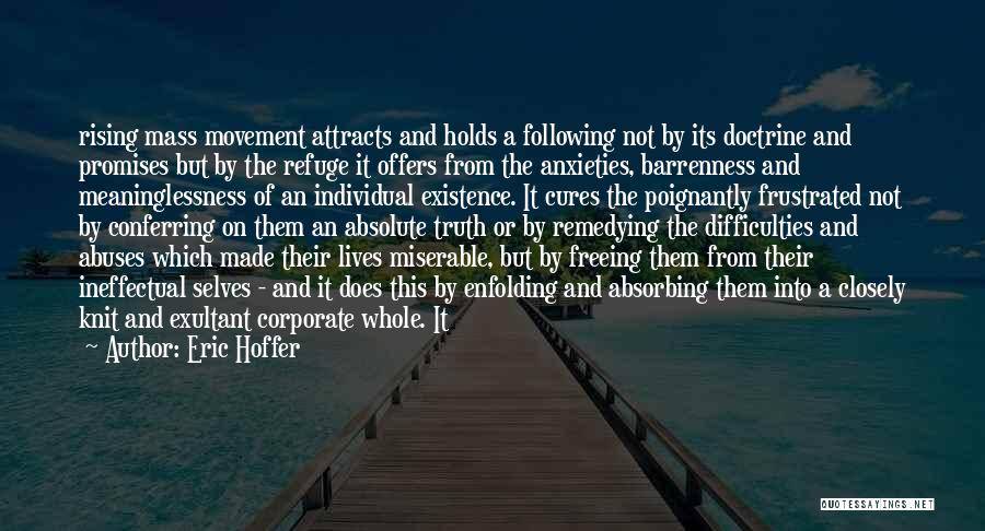 Eric Hoffer Quotes: Rising Mass Movement Attracts And Holds A Following Not By Its Doctrine And Promises But By The Refuge It Offers