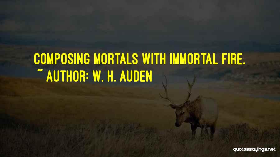W. H. Auden Quotes: Composing Mortals With Immortal Fire.