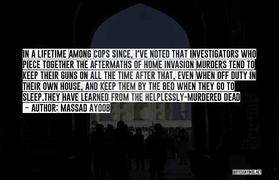 Massad Ayoob Quotes: In A Lifetime Among Cops Since, I've Noted That Investigators Who Piece Together The Aftermaths Of Home Invasion Murders Tend