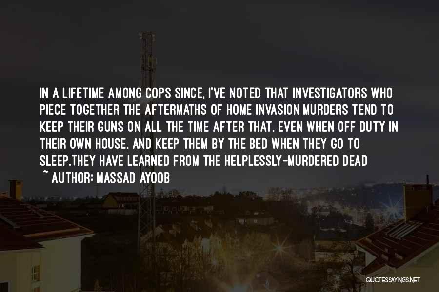 Massad Ayoob Quotes: In A Lifetime Among Cops Since, I've Noted That Investigators Who Piece Together The Aftermaths Of Home Invasion Murders Tend