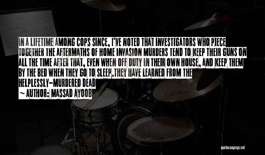 Massad Ayoob Quotes: In A Lifetime Among Cops Since, I've Noted That Investigators Who Piece Together The Aftermaths Of Home Invasion Murders Tend