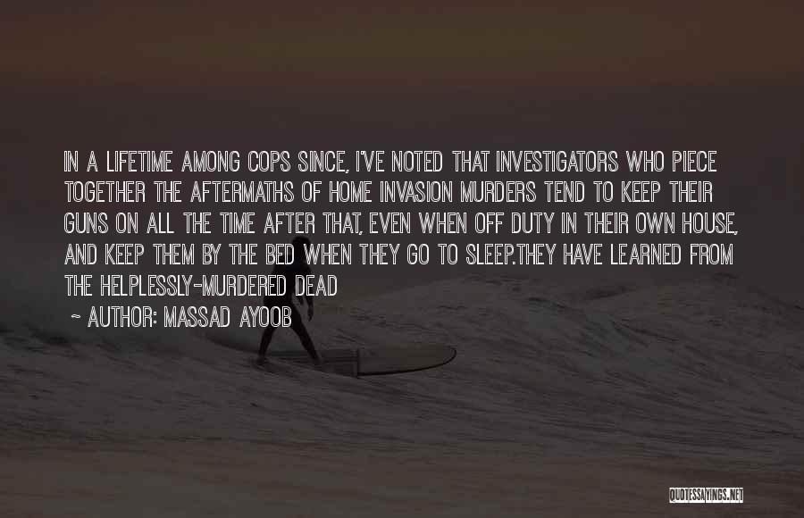 Massad Ayoob Quotes: In A Lifetime Among Cops Since, I've Noted That Investigators Who Piece Together The Aftermaths Of Home Invasion Murders Tend