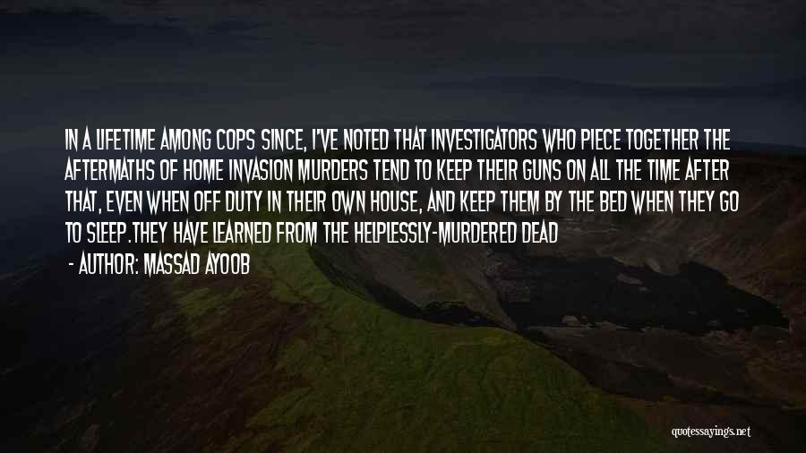 Massad Ayoob Quotes: In A Lifetime Among Cops Since, I've Noted That Investigators Who Piece Together The Aftermaths Of Home Invasion Murders Tend