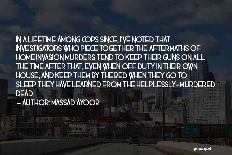 Massad Ayoob Quotes: In A Lifetime Among Cops Since, I've Noted That Investigators Who Piece Together The Aftermaths Of Home Invasion Murders Tend