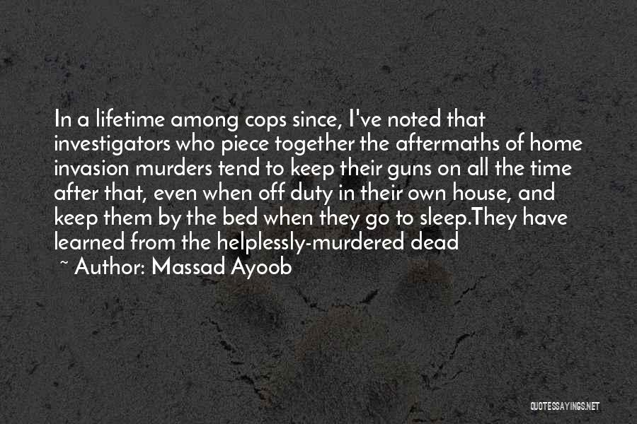 Massad Ayoob Quotes: In A Lifetime Among Cops Since, I've Noted That Investigators Who Piece Together The Aftermaths Of Home Invasion Murders Tend