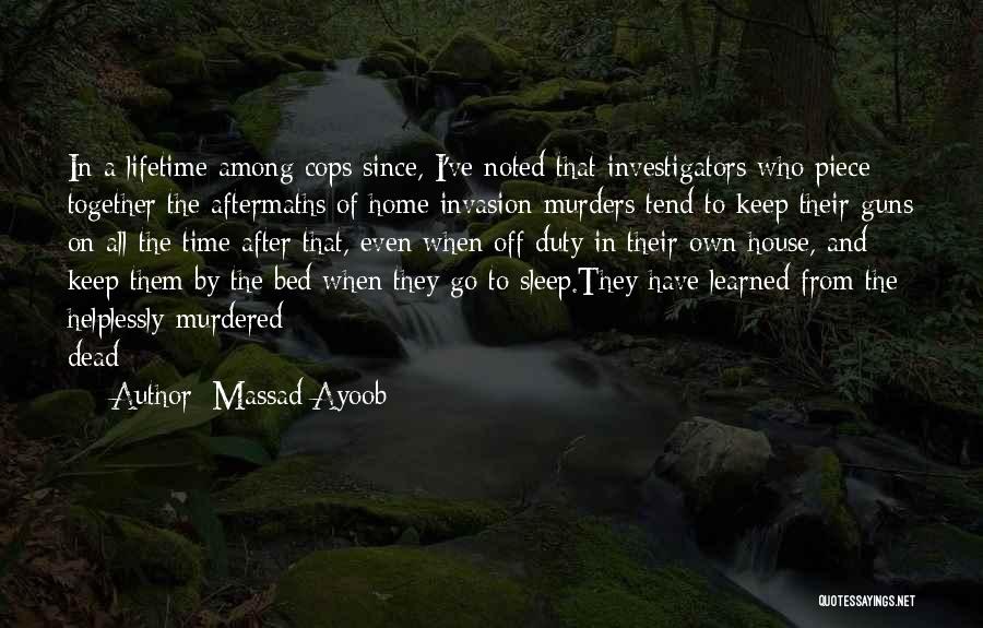 Massad Ayoob Quotes: In A Lifetime Among Cops Since, I've Noted That Investigators Who Piece Together The Aftermaths Of Home Invasion Murders Tend