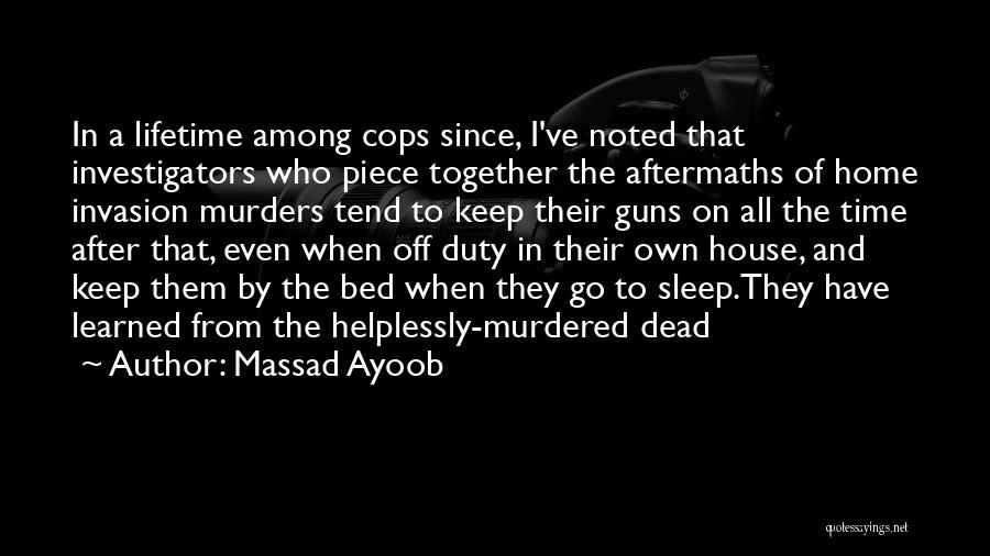 Massad Ayoob Quotes: In A Lifetime Among Cops Since, I've Noted That Investigators Who Piece Together The Aftermaths Of Home Invasion Murders Tend