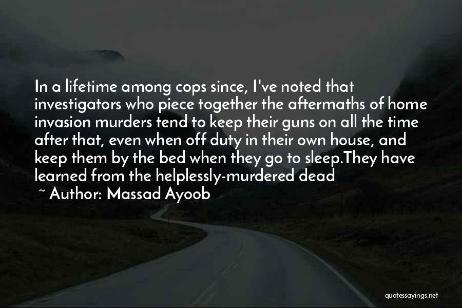 Massad Ayoob Quotes: In A Lifetime Among Cops Since, I've Noted That Investigators Who Piece Together The Aftermaths Of Home Invasion Murders Tend