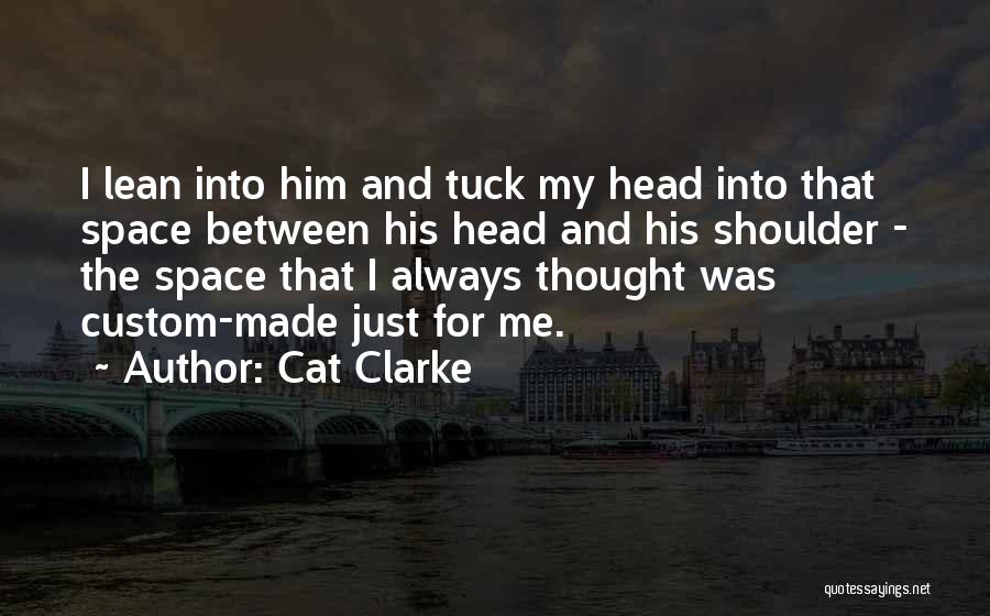 Cat Clarke Quotes: I Lean Into Him And Tuck My Head Into That Space Between His Head And His Shoulder - The Space