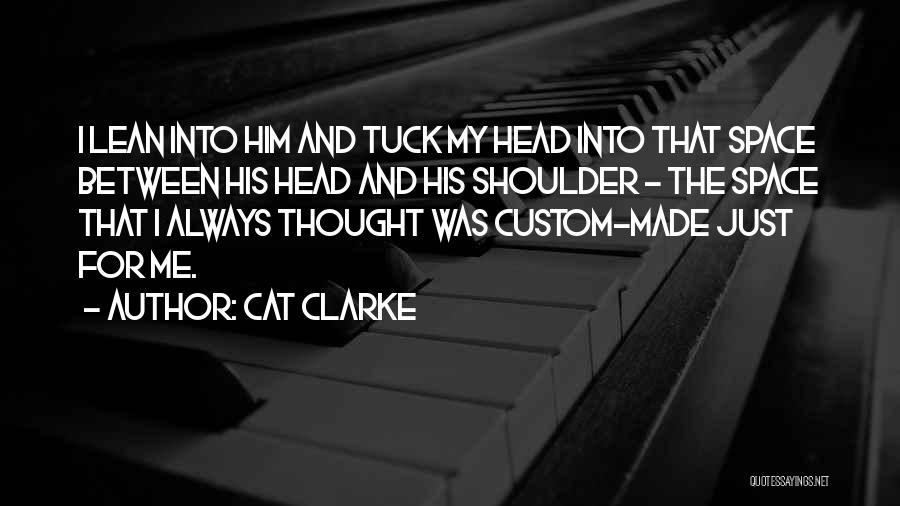 Cat Clarke Quotes: I Lean Into Him And Tuck My Head Into That Space Between His Head And His Shoulder - The Space