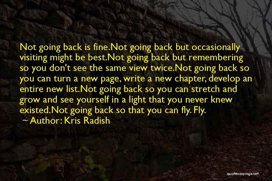 Kris Radish Quotes: Not Going Back Is Fine.not Going Back But Occasionally Visiting Might Be Best.not Going Back But Remembering So You Don't