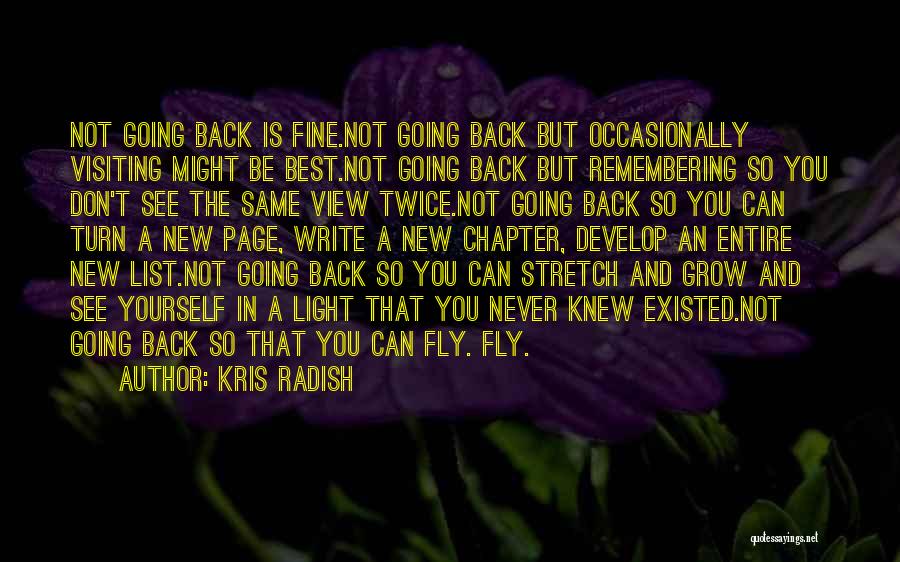 Kris Radish Quotes: Not Going Back Is Fine.not Going Back But Occasionally Visiting Might Be Best.not Going Back But Remembering So You Don't