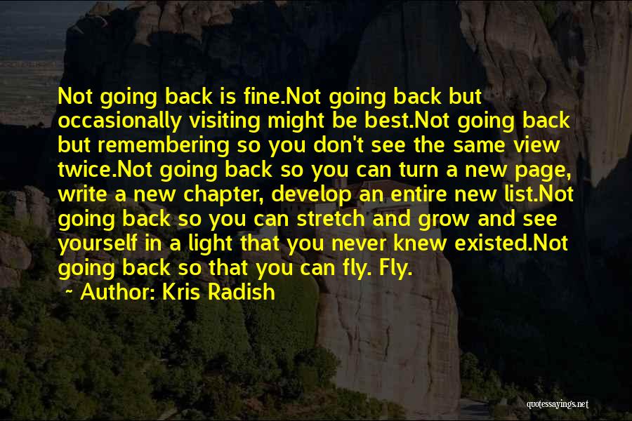 Kris Radish Quotes: Not Going Back Is Fine.not Going Back But Occasionally Visiting Might Be Best.not Going Back But Remembering So You Don't