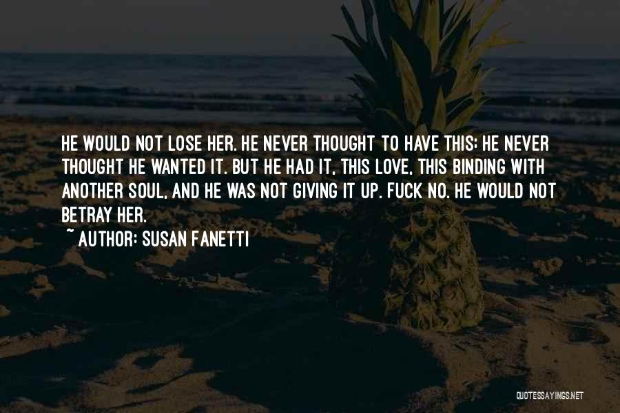 Susan Fanetti Quotes: He Would Not Lose Her. He Never Thought To Have This; He Never Thought He Wanted It. But He Had