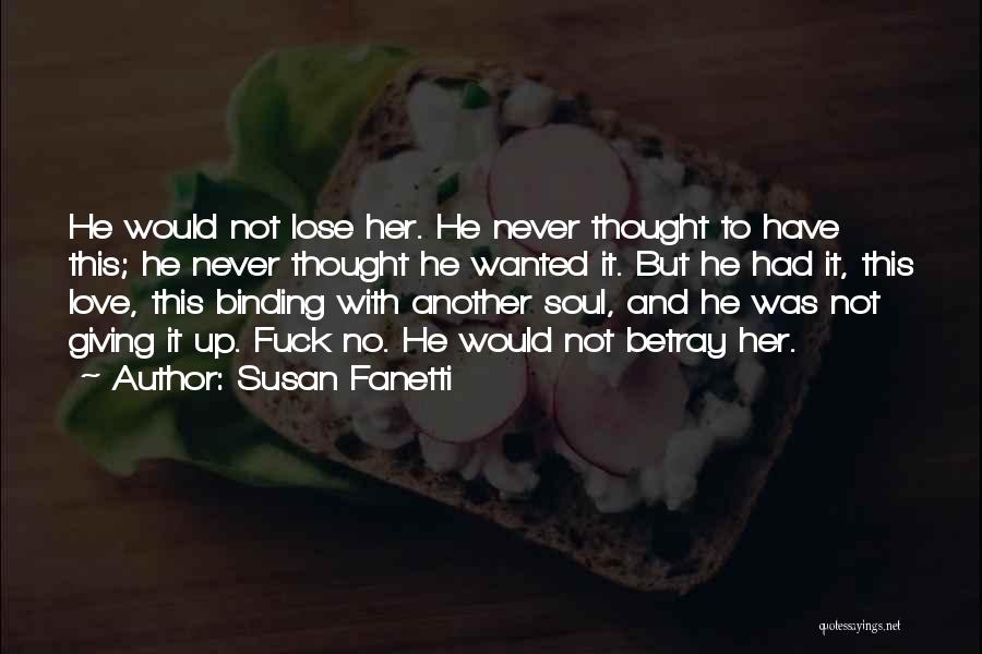 Susan Fanetti Quotes: He Would Not Lose Her. He Never Thought To Have This; He Never Thought He Wanted It. But He Had