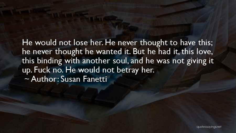 Susan Fanetti Quotes: He Would Not Lose Her. He Never Thought To Have This; He Never Thought He Wanted It. But He Had